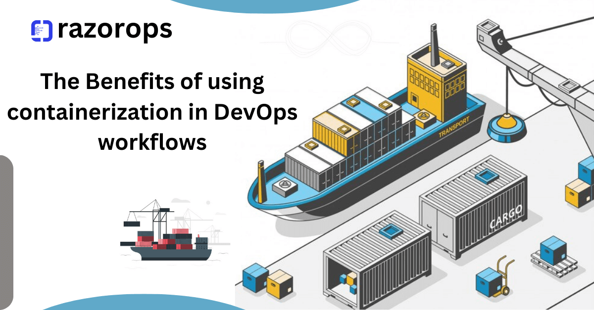 The Benefits of using containerization in DevOps workflows