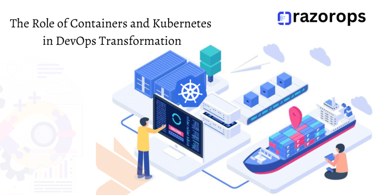 The Role of Containers and Kubernetes in DevOps Transformation