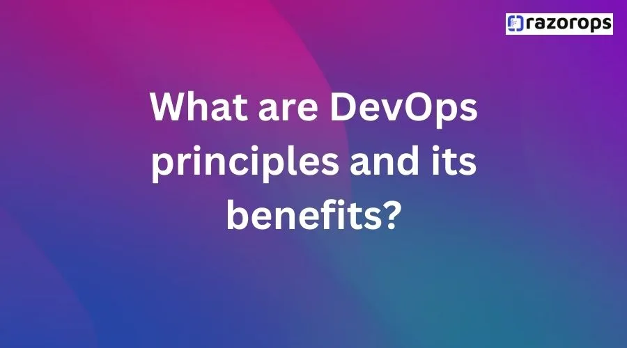 What are DevOps principles and its benefits?